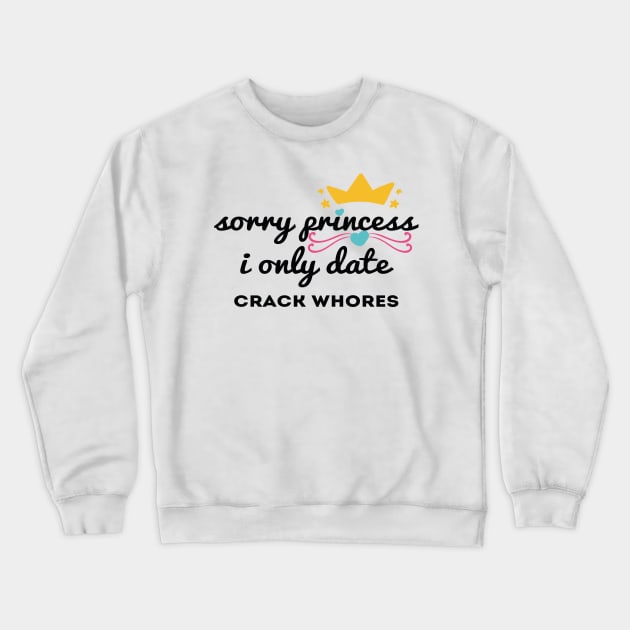 Sorry princess i only date crack whores Crewneck Sweatshirt by Abddox-99